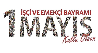 1 MAYIS İŞÇİ VE EMEKÇİ BAYRAMI KUTLU OLSUN