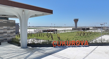Çukurova Havalimanı 10 Ağustos'ta açılıyor