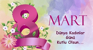 8 MART DÜNYA KADINLAR GÜNÜNÜZ KUTLU OLSUN