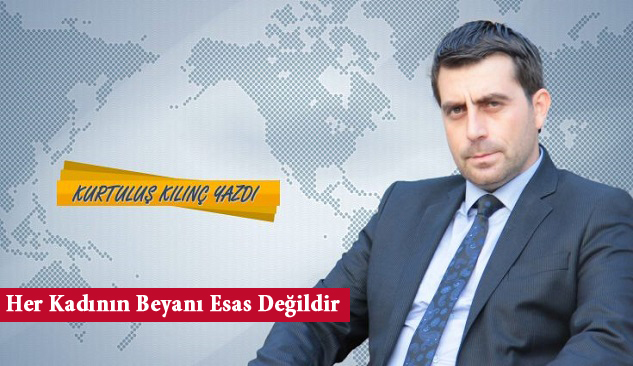 Her Kadının Beyanı Esas Değildir